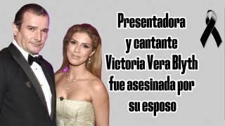 Presentadora y cantante Victoria Vera Blyth fue asesinada por su esposo