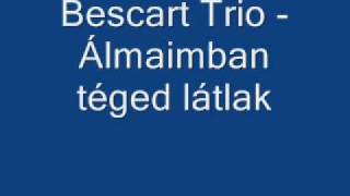 bescart trio - Álmaimban téged látlak én 2010 chords