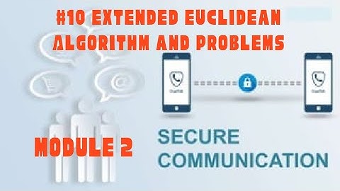 Secure Communication Module 2 Part 7 - Extended Euclidean Algorithm and Problems
