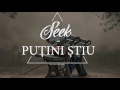 Seek - Putini stiu