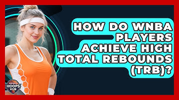 How Do WNBA Players Achieve High Total Rebounds (TRB)? - Womens Hoops Hub