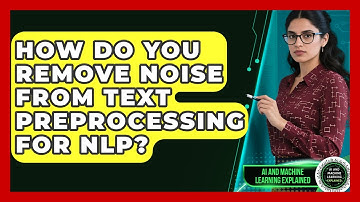 How Do You Remove Noise From Text Preprocessing For NLP? - AI and Machine Learning Explained