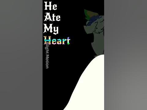 He ate my heart meme (first vid, is bad ;_;) - YouTube