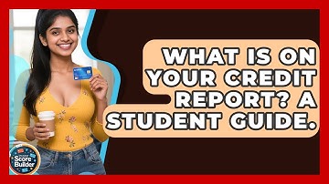 What Is On Your Credit Report? A Student Guide. - Student Score Builder