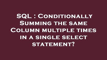 SQL : Conditionally Summing the same Column multiple times in a single select statement?