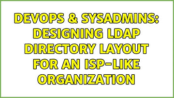 DevOps & SysAdmins: Designing LDAP directory layout for an ISP-like organization