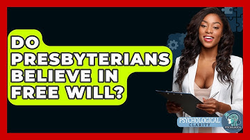 Do Presbyterians Believe In Free Will? - Philosophy Beyond