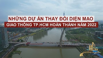 NHỮNG DỰ ÁN THAY ĐỔI DIỆN MẠO GIAO THÔNG TP.HCM HOÀN THÀNH NĂM 2022