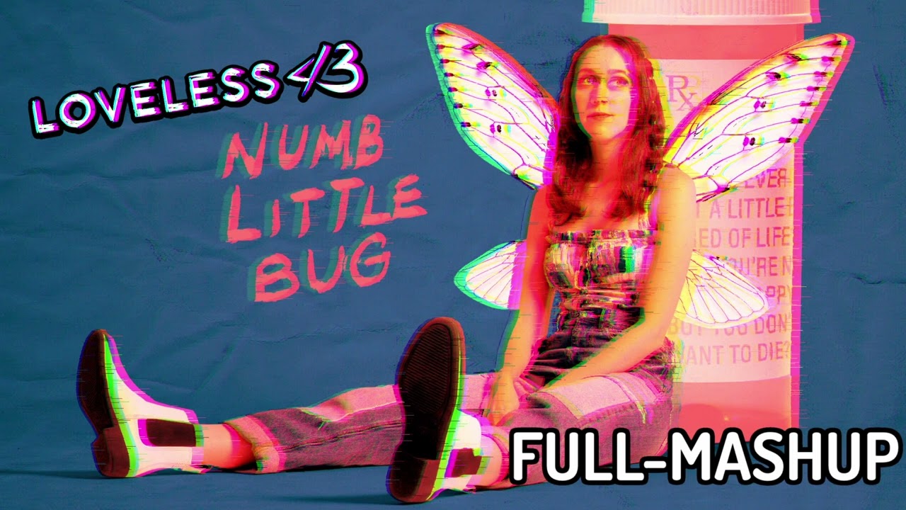 Loveless   Numb Little Bug   Mashup Full Lenght
