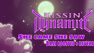 Kissin Dynamite - She Came She Saw (Bass Boosted + Reverb)