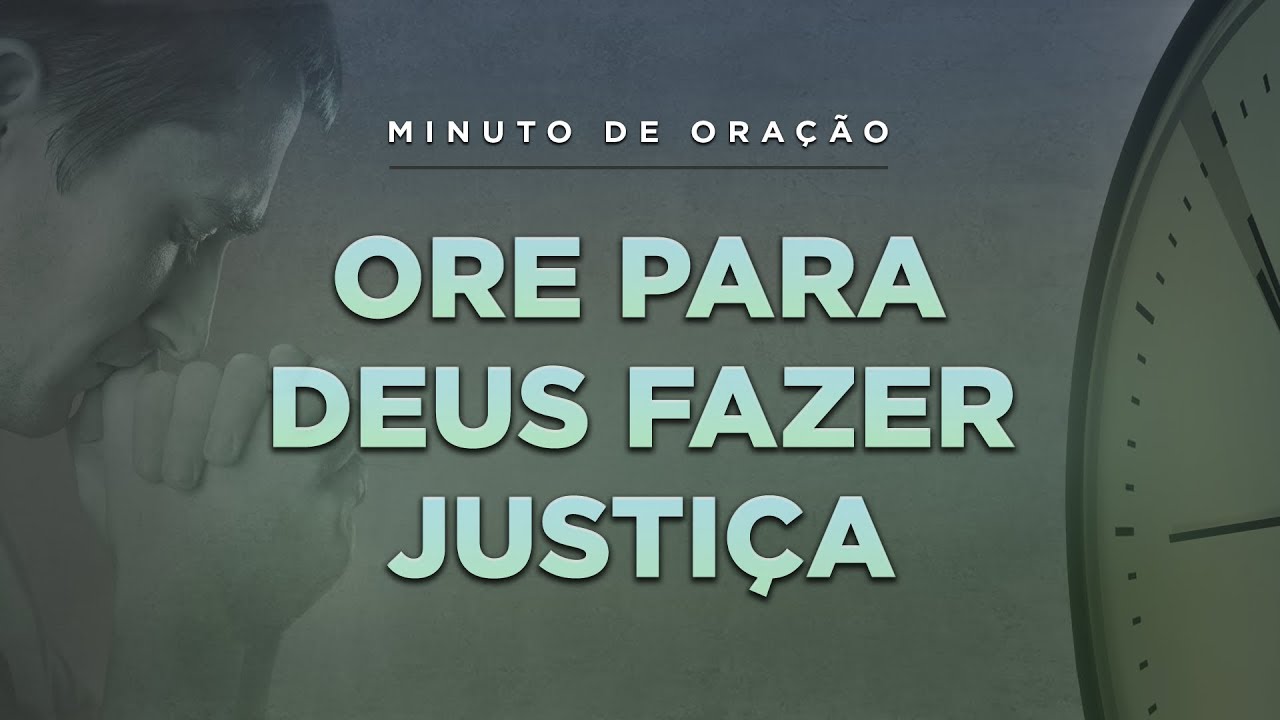 ORAÇÃO PARA DEUS FAZER JUSTIÇA – (Minuto de Oração)