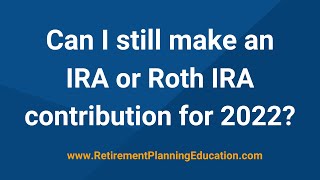 Can I still make an IRA or Roth IRA contribution for 2022? by Retirement Planning Education 2,403 views 1 year ago 3 minutes, 58 seconds