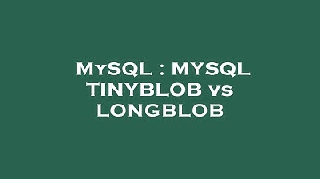MySQL : MYSQL TINYBLOB vs LONGBLOB