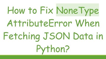 How to Fix NoneType AttributeError When Fetching JSON Data in Python?