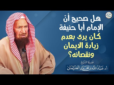 هل صحيح أن الإمام أبا حنيفة كان لا يرى بعدم زيادة الإيمان ونقصانه العلامة عبدالله الغنيمان