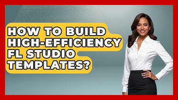 How To Build High-efficiency FL Studio Templates? - Music Producer Mastery