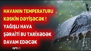Havanın Temperaturu Bu Tari̇xədək Davam Edəcək Yağışlı Hava Şəraiti Bu Tari̇xədək Davam Edəcək