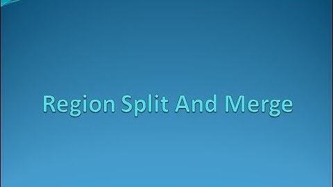 Region Split and Merge