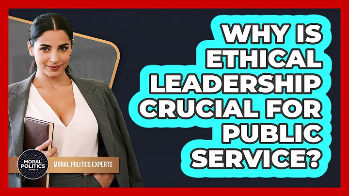 Why Is Ethical Leadership Crucial For Public Service? - Moral Politics Experts