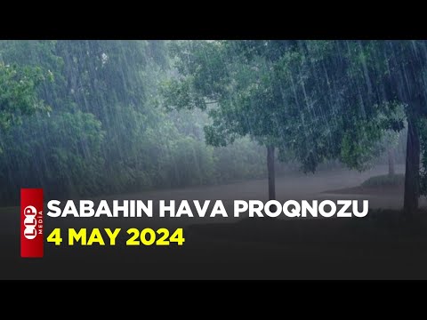 SABAHIN HAVA PROQNOZU, 4 may 2024 Hava haqqinda