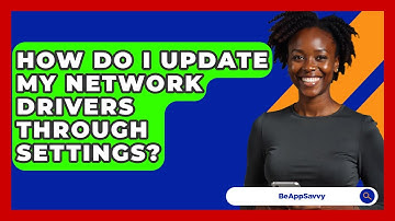 How Do I Update My Network Drivers Through Settings? - Be App Savvy