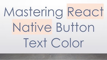 Mastering React Native Button Text Color
