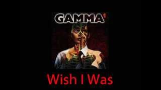 Video thumbnail of "Gamma...Wish I Was"