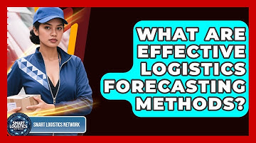 What Are Effective Logistics Forecasting Methods? - Smart Logistics Network