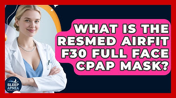 What Is The ResMed AirFit F30 Full Face CPAP Mask? - Sleep Apnea Support Network