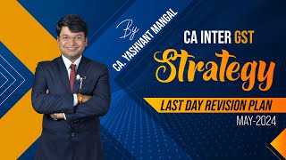 CA INTER GST Last Day Revision Plan || LDR Strategy || For May 2024 || CA. Yashvant Mangal ||