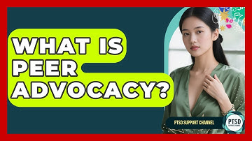 What Is Peer Advocacy? - PTSD Support Channel