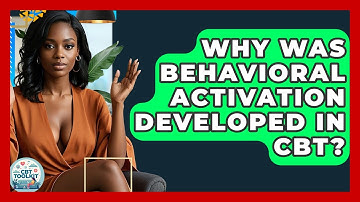 Why Was Behavioral Activation Developed In CBT? - CBT Toolkit
