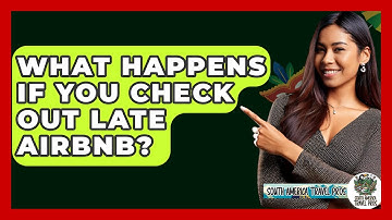 What Happens If You Check Out Late Airbnb? - South America Travel Pros