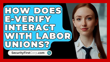 How Does E-Verify Interact With Labor Unions? - SecurityFirstCorp.com