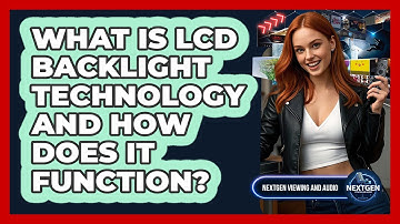 What Is LCD Backlight Technology And How Does It Function? - NextGen Viewing and Audio