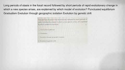 Long periods of stasis in the fossil record followed by short periods of rapid evolutionary change i