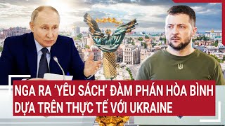 Diễn biến Nga-Ukraine: Nga ra ‘yêu sách’ đàm phán hòa bình dựa trên thực tế với Ukraine