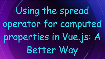 Using the spread operator for computed properties in Vue.js: A Better Way
