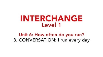 Interchange Level 1 - Unit 6: 3. CONVERSATION: I run every day