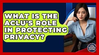 What Is The Aclus Role In Protecting Privacy? - Your Civil Rights Guide