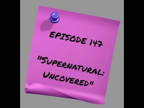 Episode 147 - Supernatural: Uncovered