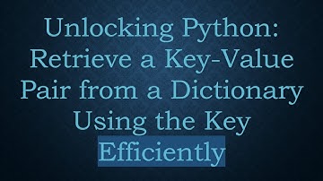 Unlocking Python: Retrieve a Key-Value Pair from a Dictionary Using the Key Efficiently