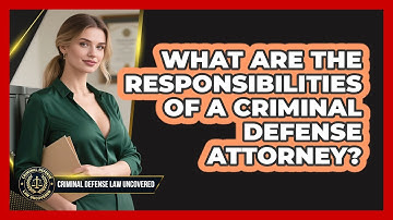 What Are the Responsibilities of a Criminal Defense Attorney?