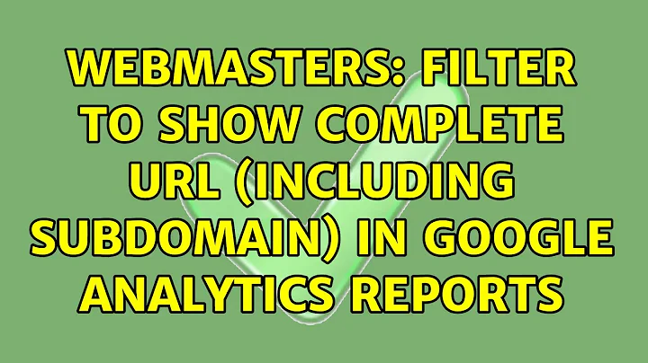 Webmasters: Filter to show complete URL (including subdomain) in Google Analytics reports