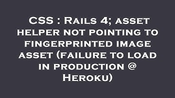 CSS : Rails 4; asset helper not pointing to fingerprinted image asset (failure to load in production
