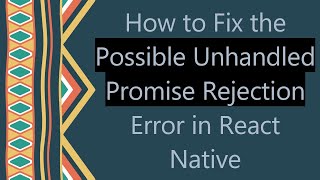 How to Fix the Possible Unhandled Promise Rejection Error in React Native