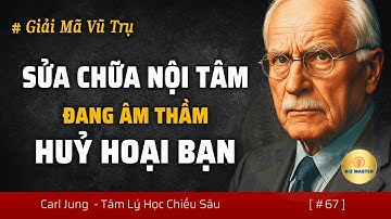 Làm Thế Nào Để Sửa Chữa Nội Tâm Đang Âm Thầm Hủy Hoại Bạn – Giải Mã Vũ Trụ | Tâm Lý Học Carl Jung