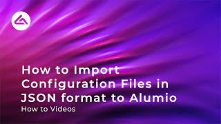 How To Import Configuration Files In Json Format To Alumio