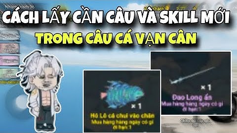Cách Lấy Cần Câu Đao Long Ẩn Và Skill Mới Của Phi Thiên Trong Câu Cá Vạn Cân