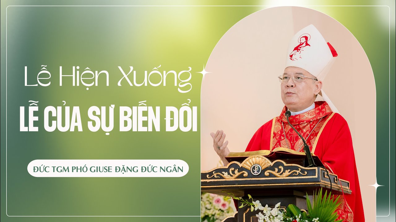 Outline Video LỄ HIỆN XUỐNG - LỄ CỦA SỰ BIẾN ĐỔI | Đức TGM Phó Giuse Đặng Đức Ngân